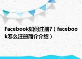 Facebook如何注册?（facebook怎么注册简介介绍）
