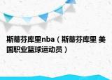 斯蒂芬库里nba（斯蒂芬库里 美国职业篮球运动员）