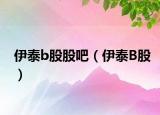 伊泰b股股吧（伊泰B股）