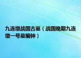 九连墩战国古墓（战国晚期九连墩一号墓编钟）