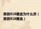 惠普818墨盒为什么贵（惠普818墨盒）