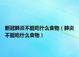新冠肺炎不能吃什么食物（肺炎不能吃什么食物）
