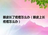眼皮长了疙瘩怎么办（眼皮上长疙瘩怎么办）