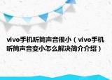 vivo手机听筒声音很小（vivo手机听筒声音变小怎么解决简介介绍）