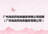 广州海底捞商务服务有限公司招聘（广州海底捞商务服务有限公司）