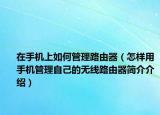在手机上如何管理路由器（怎样用手机管理自己的无线路由器简介介绍）