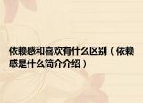 依赖感和喜欢有什么区别（依赖感是什么简介介绍）