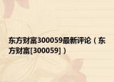 东方财富300059最新评论（东方财富[300059]）