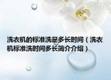 洗衣机的标准洗是多长时间（洗衣机标准洗时间多长简介介绍）