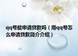 qq号能申请贷款吗（用qq号怎么申请贷款简介介绍）