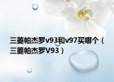三菱帕杰罗v93和v97买哪个（三菱帕杰罗V93）