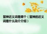 留神近义词是哪个（留神的近义词是什么简介介绍）