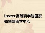 inseec高等商学院国家教育部留学中心