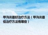 甲沟炎最好治疗方法（甲沟炎最佳治疗方法有哪些）