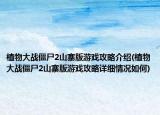 植物大战僵尸2山寨版游戏攻略介绍(植物大战僵尸2山寨版游戏攻略详细情况如何)