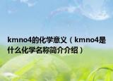 kmno4的化学意义（kmno4是什么化学名称简介介绍）