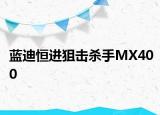 蓝迪恒进狙击杀手MX400