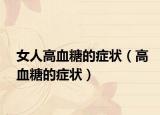 女人高血糖的症状（高血糖的症状）
