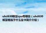 uhd630核显cpu有哪些（uhd630核显相当于什么显卡简介介绍）