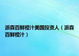 派森百鲜橙汁美国投资人（派森百鲜橙汁）