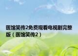 医馆笑传2免费观看电视剧完整版（医馆笑传2）