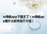 ss导航app下载不了（ss导航app是什么软件简介介绍）