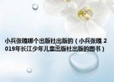小兵张嘎哪个出版社出版的（小兵张嘎 2019年长江少年儿童出版社出版的图书）