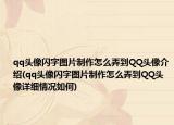 qq头像闪字图片制作怎么弄到QQ头像介绍(qq头像闪字图片制作怎么弄到QQ头像详细情况如何)