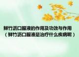 鲜竹沥口服液的作用及功效与作用（鲜竹沥口服液是治疗什么疾病呢）
