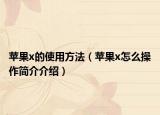 苹果x的使用方法（苹果x怎么操作简介介绍）