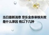 当日最新消息 京东金条审核失败是什么原因 有以下几种