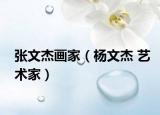 张文杰画家（杨文杰 艺术家）
