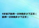 9岁孩子脉搏一分钟跳多少下正常（脉搏一分钟跳多少下正常）