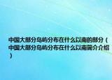 中国大部分岛屿分布在什么以南的部分（中国大部分岛屿分布在什么以南简介介绍）