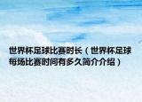 世界杯足球比赛时长（世界杯足球每场比赛时间有多久简介介绍）