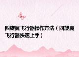 四旋翼飞行器操作方法（四旋翼飞行器快速上手）
