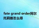 fate grand order阿尔托莉雅怎么得