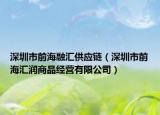 深圳市前海融汇供应链（深圳市前海汇润商品经营有限公司）