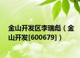 金山开发区李瑞彪（金山开发[600679]）