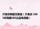 只有你韩剧完整版（只有你 2005年韩国SBS出品电视剧）