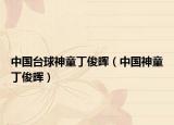 中国台球神童丁俊晖（中国神童丁俊晖）