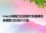 mac小辣椒口红的替代色是稚优泉哪款口红简介介绍