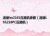 洛建lss2101压路机参数（洛建LSS218PC压路机）