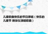 儿童歌曲快乐的节日原唱（快乐的儿童节 赖馨仪演唱歌曲）