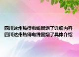 四川达州热得电线冒烟了详细内容 四川达州热得电线冒烟了具体介绍