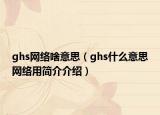 ghs网络啥意思（ghs什么意思网络用简介介绍）
