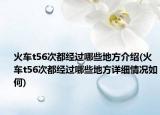 火车t56次都经过哪些地方介绍(火车t56次都经过哪些地方详细情况如何)