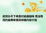 房贷办不下来首付能退回吗 有没有违约金具体情况详细内容介绍
