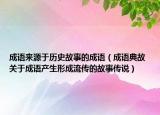 成语来源于历史故事的成语（成语典故 关于成语产生形成流传的故事传说）
