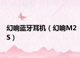 幻响蓝牙耳机（幻响M2S）